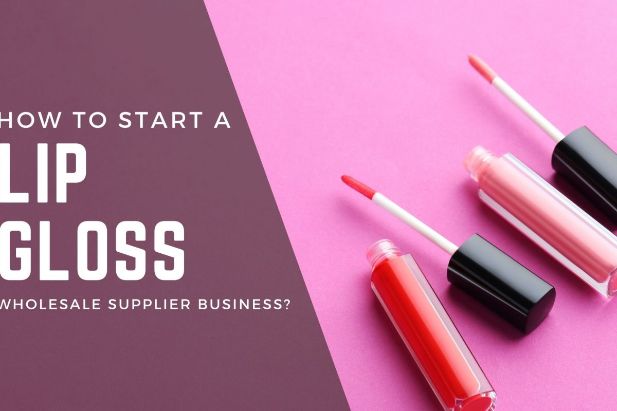 How To Start A Lip Gloss Wholesale Supplier Business?